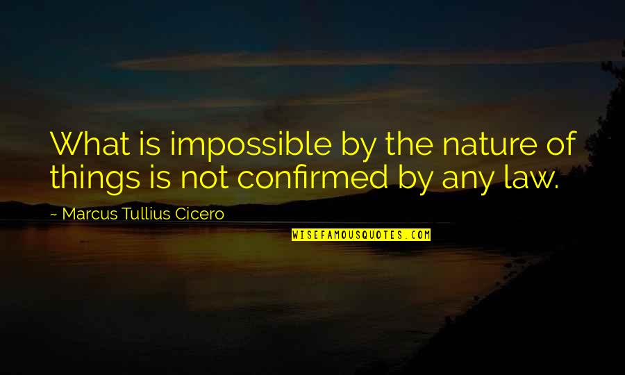 Hundred Years War Quotes By Marcus Tullius Cicero: What is impossible by the nature of things