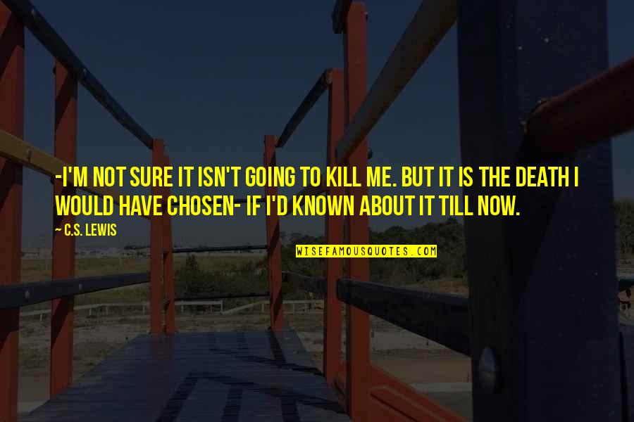 Hundredfold Quotes By C.S. Lewis: -I'm not sure it isn't going to kill Hundredfold Quotes By C.S. Lewis: -I'm not sure it isn't going to kill