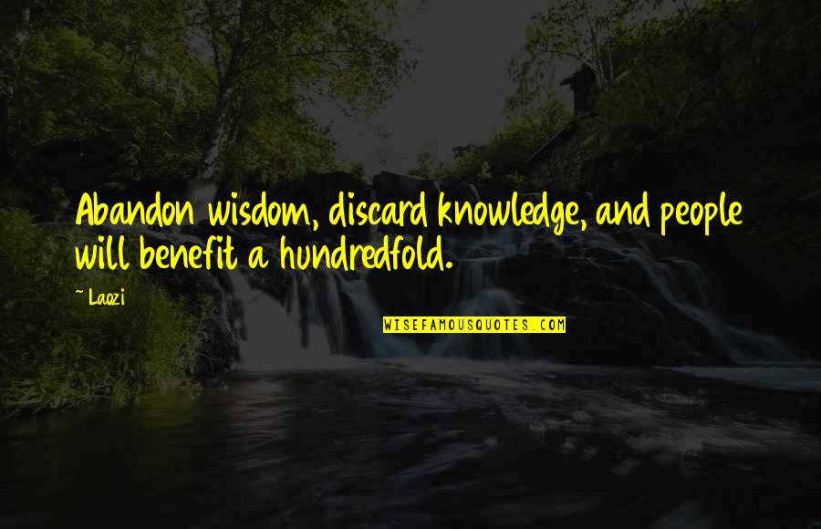 Hundredfold Quotes By Laozi: Abandon wisdom, discard knowledge, and people will benefit