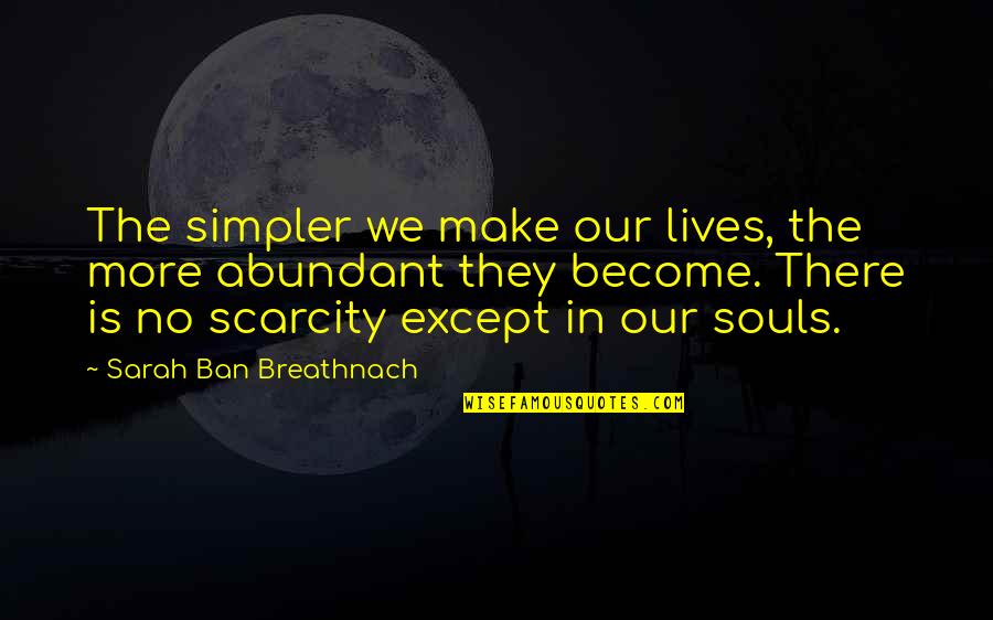 Hundredfold Quotes By Sarah Ban Breathnach: The simpler we make our lives, the more