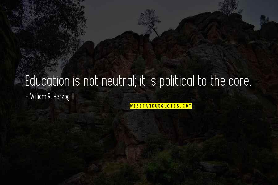 Hundredpound Quotes By William R. Herzog II: Education is not neutral; it is political to