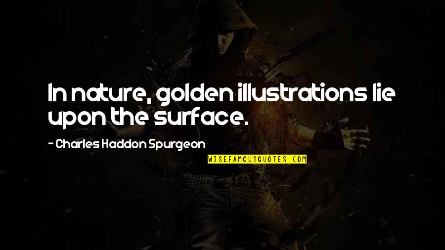 Hundreds Of Love Quotes By Charles Haddon Spurgeon: In nature, golden illustrations lie upon the surface.