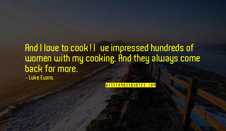 Hundreds Of Love Quotes By Luke Evans: And I love to cook! I've impressed hundreds