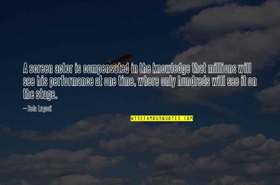 Hundreds Of Millions Quotes By Bela Lugosi: A screen actor is compensated in the knowledge Hundreds Of Millions Quotes By Bela Lugosi: A screen actor is compensated in the knowledge