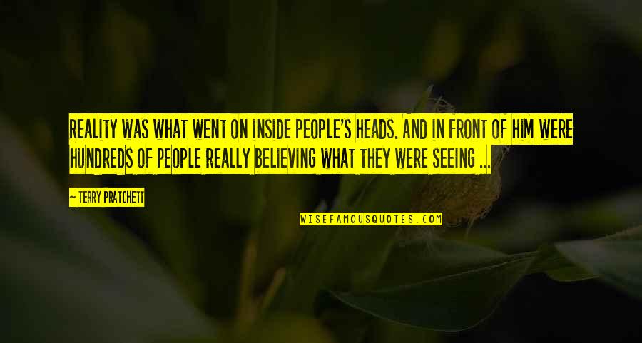 Hundreds Of People Quotes By Terry Pratchett: Reality was what went on inside people's heads.