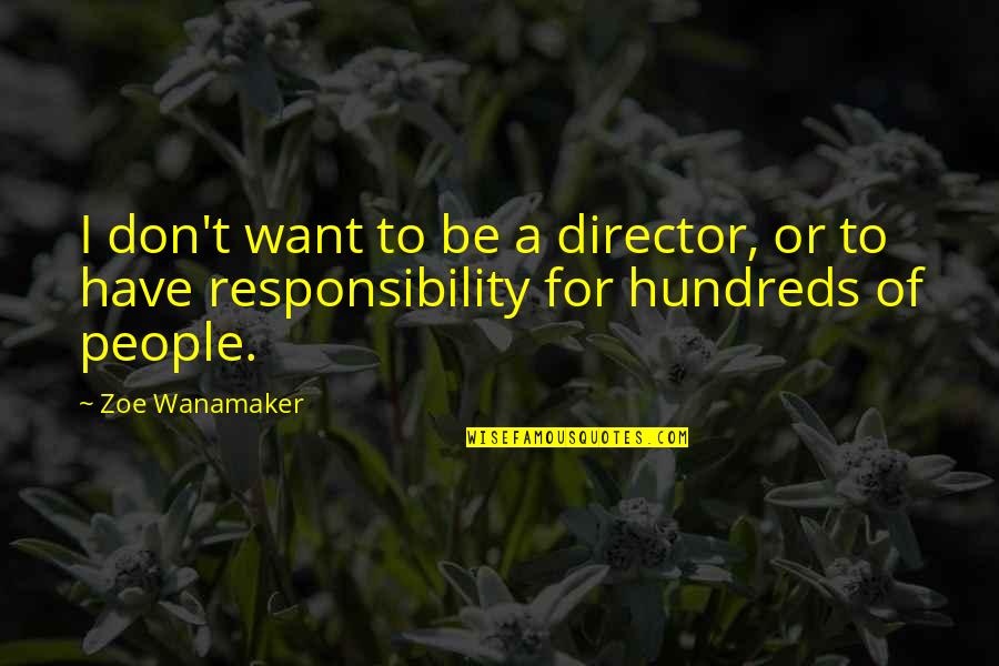 Hundreds Of People Quotes By Zoe Wanamaker: I don't want to be a director, or