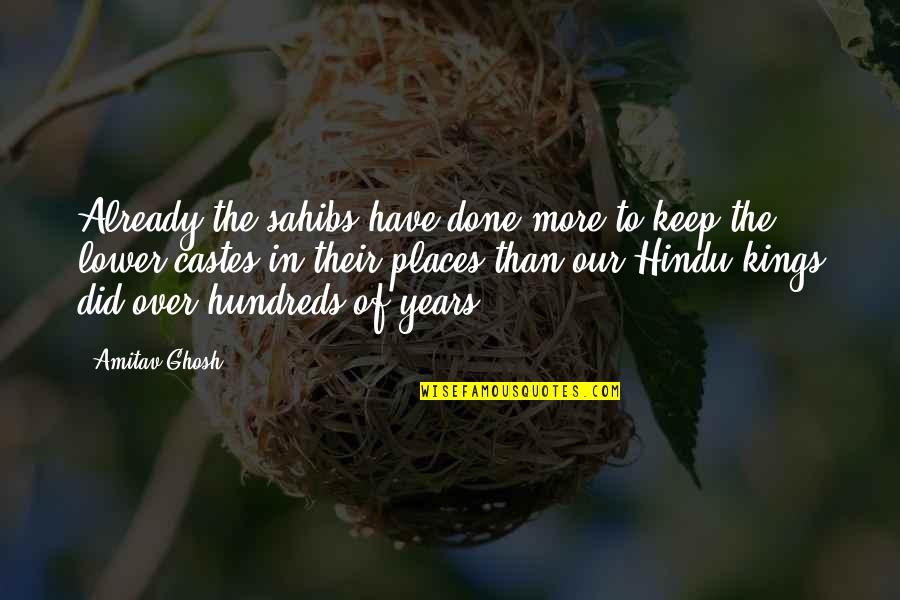 Hundreds Of Years Quotes By Amitav Ghosh: Already the sahibs have done more to keep Hundreds Of Years Quotes By Amitav Ghosh: Already the sahibs have done more to keep