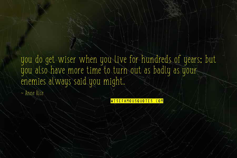 Hundreds Of Years Quotes By Anne Rice: you do get wiser when you live for Hundreds Of Years Quotes By Anne Rice: you do get wiser when you live for
