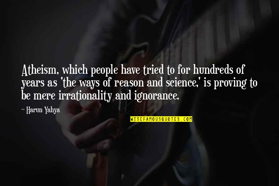 Hundreds Of Years Quotes By Harun Yahya: Atheism, which people have tried to for hundreds Hundreds Of Years Quotes By Harun Yahya: Atheism, which people have tried to for hundreds