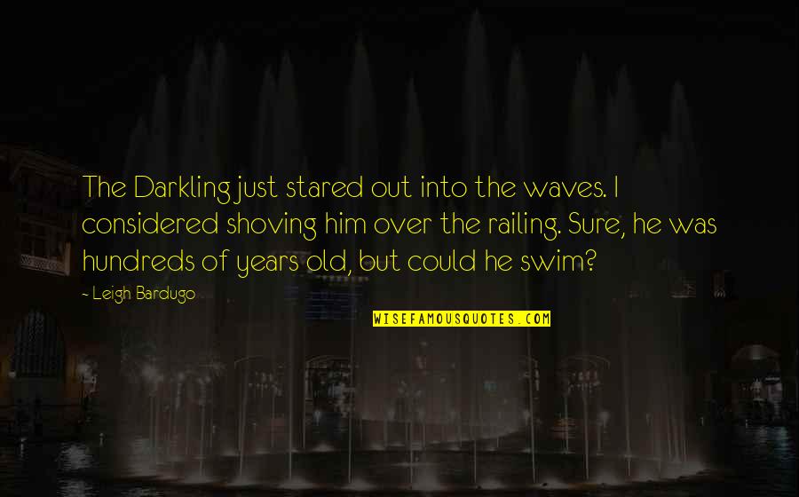 Hundreds Of Years Quotes By Leigh Bardugo: The Darkling just stared out into the waves. Hundreds Of Years Quotes By Leigh Bardugo: The Darkling just stared out into the waves.