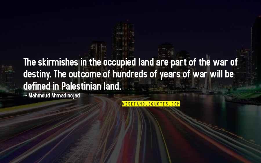 Hundreds Of Years Quotes By Mahmoud Ahmadinejad: The skirmishes in the occupied land are part Hundreds Of Years Quotes By Mahmoud Ahmadinejad: The skirmishes in the occupied land are part