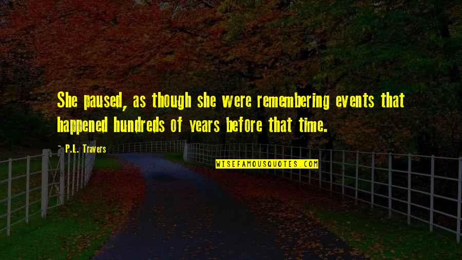 Hundreds Of Years Quotes By P.L. Travers: She paused, as though she were remembering events Hundreds Of Years Quotes By P.L. Travers: She paused, as though she were remembering events