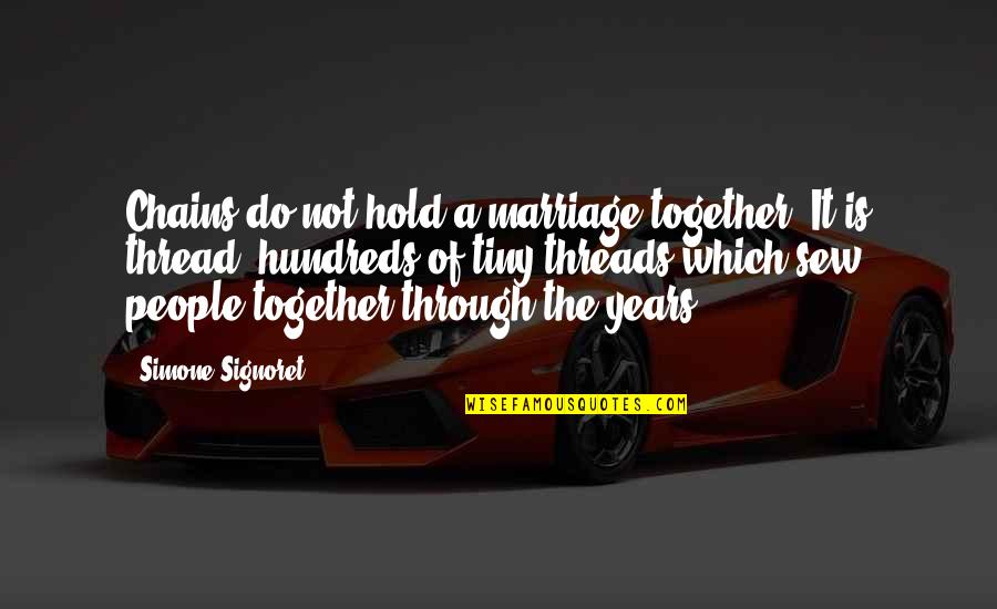 Hundreds Of Years Quotes By Simone Signoret: Chains do not hold a marriage together. It