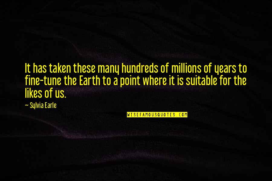 Hundreds Of Years Quotes By Sylvia Earle: It has taken these many hundreds of millions Hundreds Of Years Quotes By Sylvia Earle: It has taken these many hundreds of millions