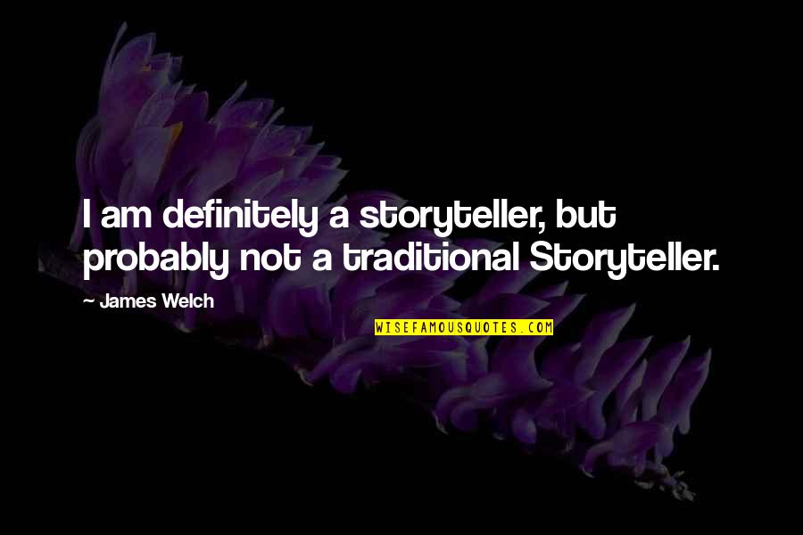Hundreds Place Quotes By James Welch: I am definitely a storyteller, but probably not