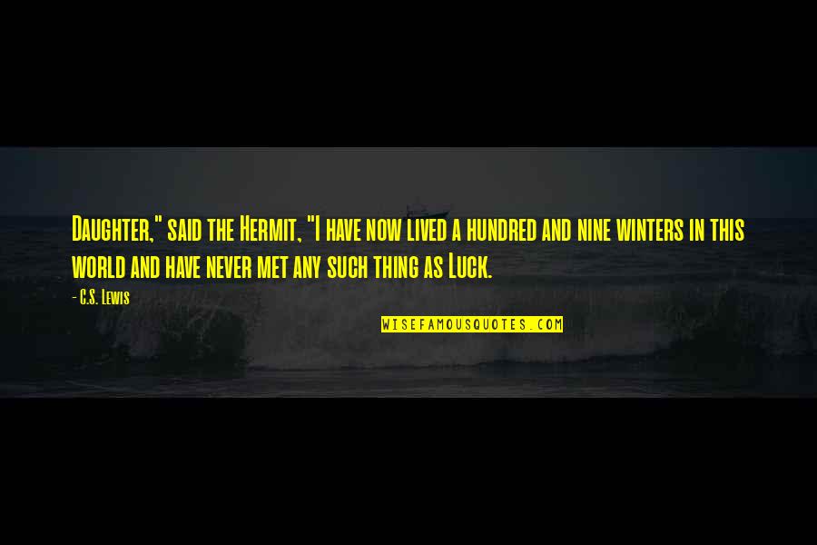 Hundred's Quotes By C.S. Lewis: Daughter," said the Hermit, "I have now lived Hundred's Quotes By C.S. Lewis: Daughter," said the Hermit, "I have now lived