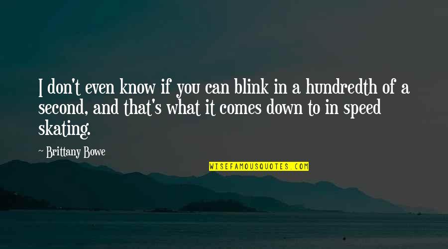 Hundredth Quotes By Brittany Bowe: I don't even know if you can blink