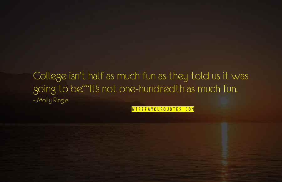 Hundredth Quotes By Molly Ringle: College isn't half as much fun as they