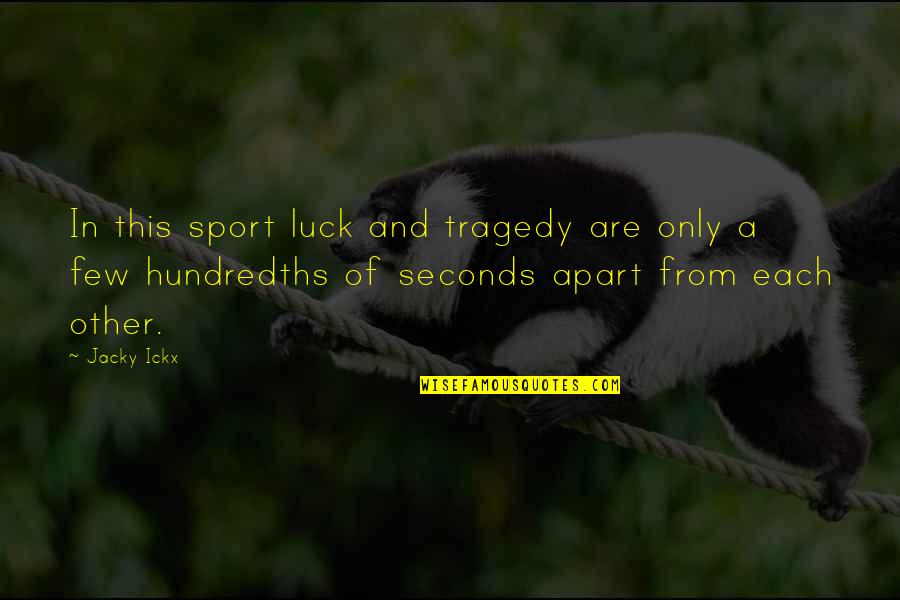Hundredths Quotes By Jacky Ickx: In this sport luck and tragedy are only