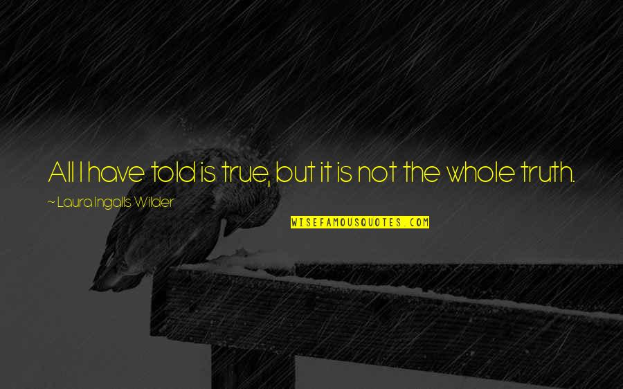 Hundredweight Quotes By Laura Ingalls Wilder: All I have told is true, but it Hundredweight Quotes By Laura Ingalls Wilder: All I have told is true, but it