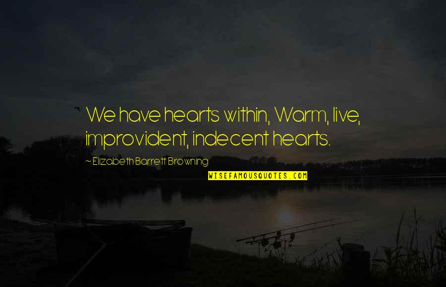 Hundres Quotes By Elizabeth Barrett Browning: We have hearts within, Warm, live, improvident, indecent