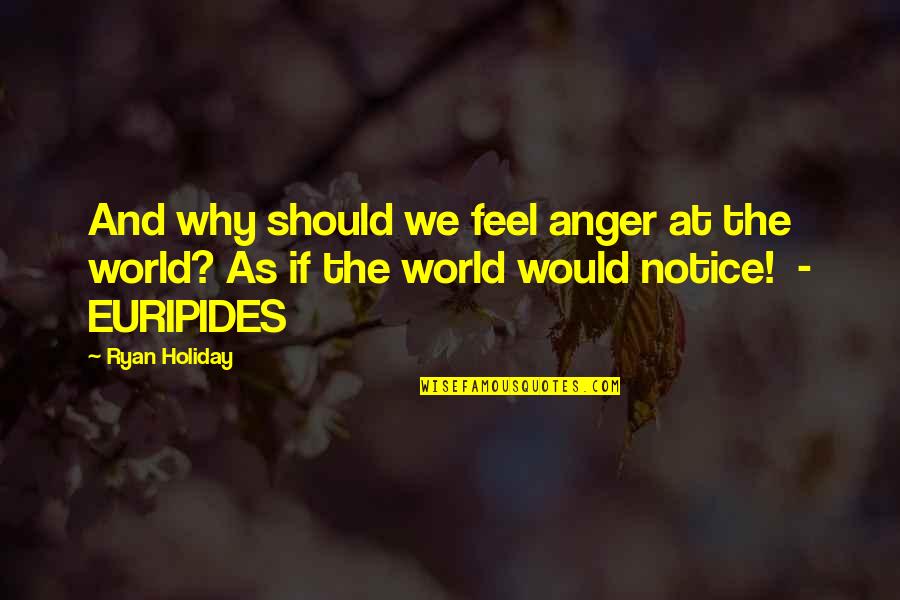 Hundres Quotes By Ryan Holiday: And why should we feel anger at the
