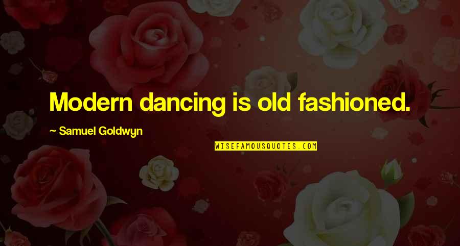Hundun Pathfinder Quotes By Samuel Goldwyn: Modern dancing is old fashioned. Hundun Pathfinder Quotes By Samuel Goldwyn: Modern dancing is old fashioned.