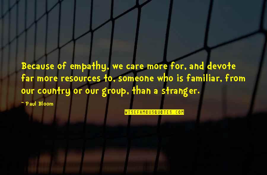 Huneberg Quotes By Paul Bloom: Because of empathy, we care more for, and Huneberg Quotes By Paul Bloom: Because of empathy, we care more for, and