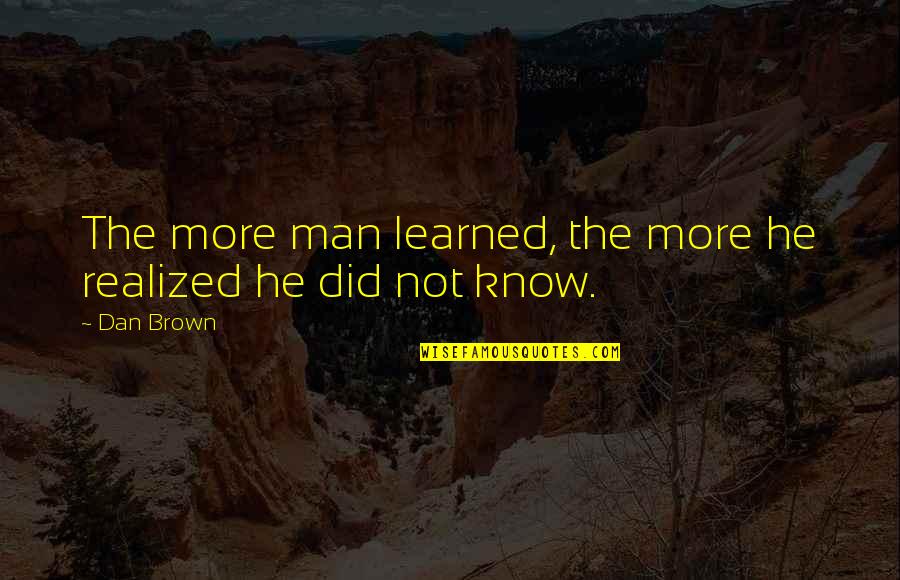 Huneck Dog Quotes By Dan Brown: The more man learned, the more he realized