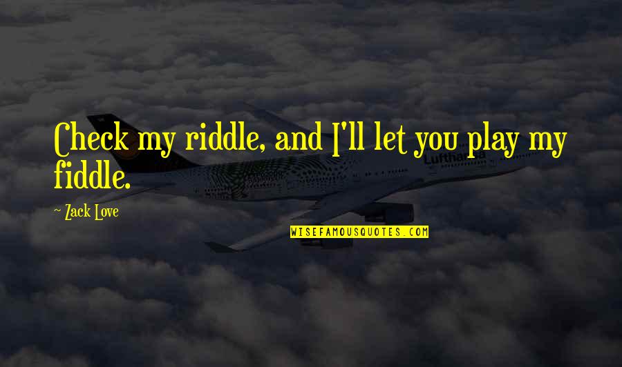 Huneeus Vintners Quotes By Zack Love: Check my riddle, and I'll let you play