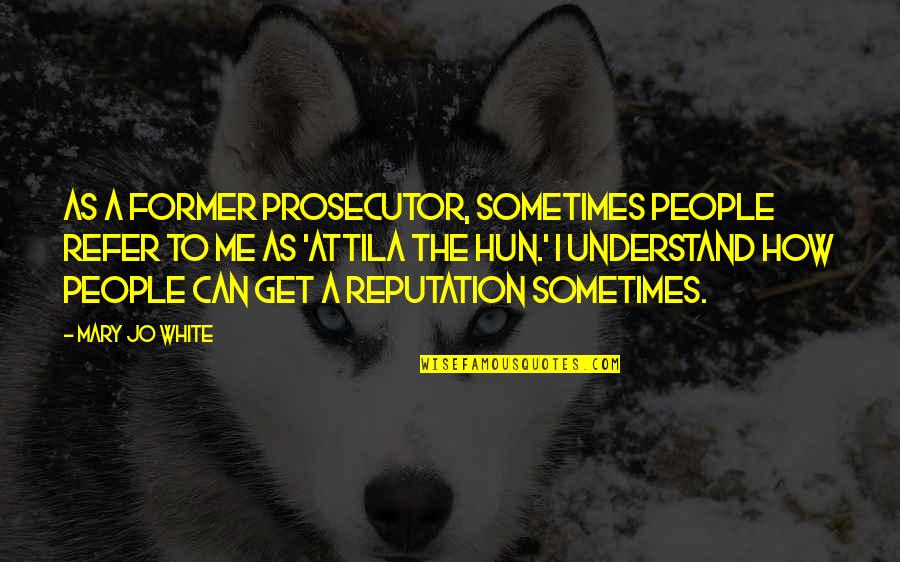 Hun'erd Quotes By Mary Jo White: As a former prosecutor, sometimes people refer to
