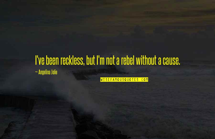 Hung Like A Horse Quotes By Angelina Jolie: I've been reckless, but I'm not a rebel Hung Like A Horse Quotes By Angelina Jolie: I've been reckless, but I'm not a rebel