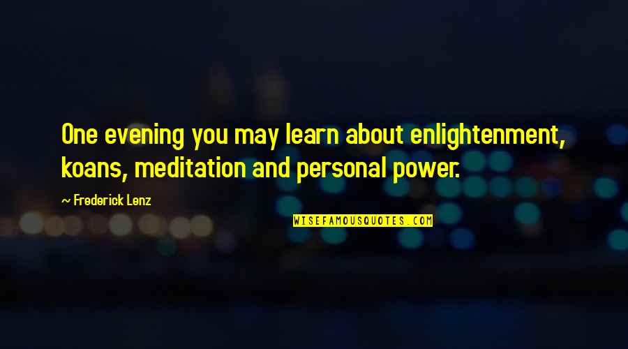 Hung Like A Horse Quotes By Frederick Lenz: One evening you may learn about enlightenment, koans, Hung Like A Horse Quotes By Frederick Lenz: One evening you may learn about enlightenment, koans,