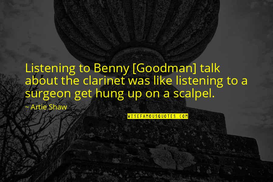 Hung Like A Quotes By Artie Shaw: Listening to Benny [Goodman] talk about the clarinet