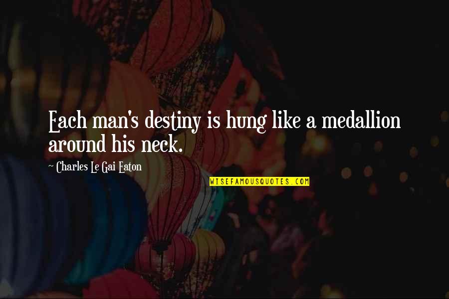 Hung Like A Quotes By Charles Le Gai Eaton: Each man's destiny is hung like a medallion