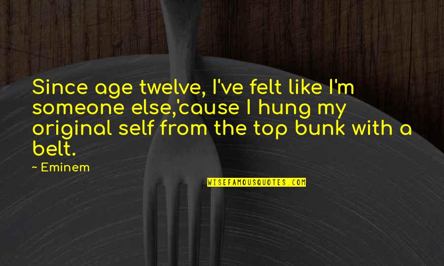 Hung Like A Quotes By Eminem: Since age twelve, I've felt like I'm someone