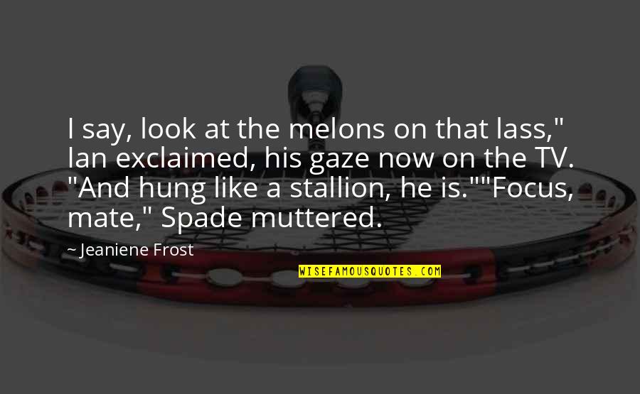 Hung Like A Quotes By Jeaniene Frost: I say, look at the melons on that