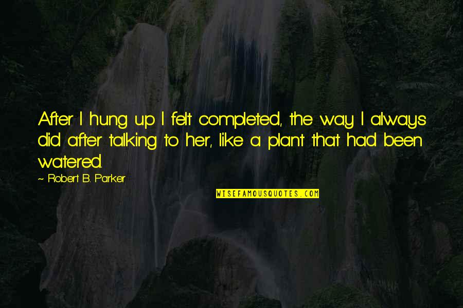 Hung Like A Quotes By Robert B. Parker: After I hung up I felt completed, the