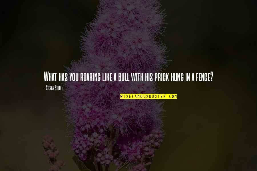 Hung Like A Quotes By Susan Scott: What has you roaring like a bull with