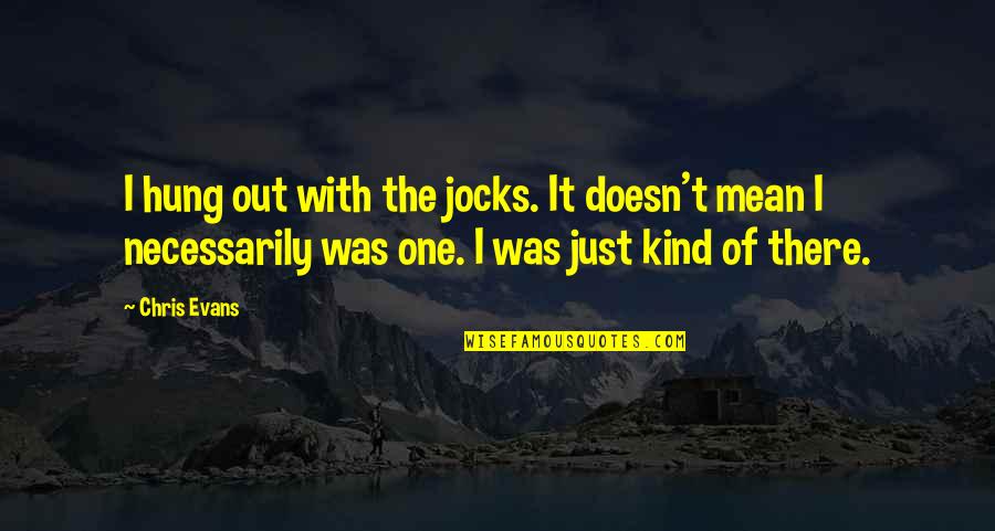 Hung Out Quotes By Chris Evans: I hung out with the jocks. It doesn't