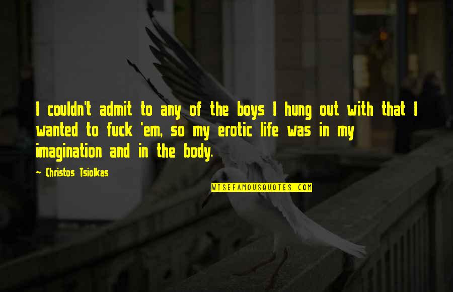 Hung Out Quotes By Christos Tsiolkas: I couldn't admit to any of the boys