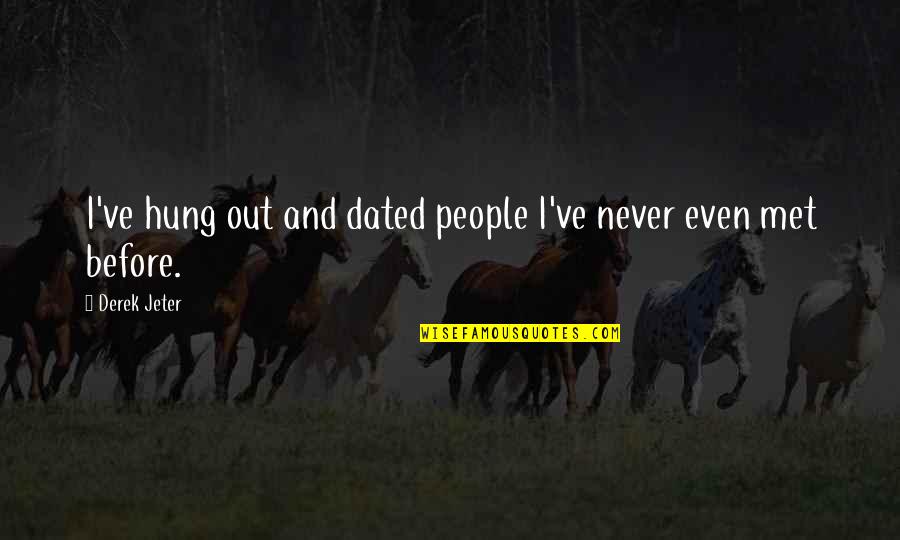 Hung Out Quotes By Derek Jeter: I've hung out and dated people I've never