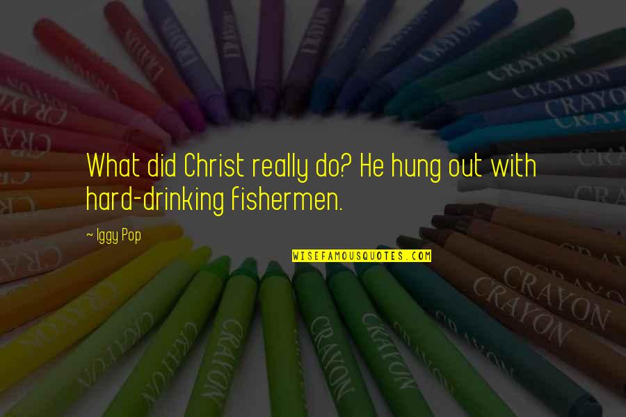 Hung Out Quotes By Iggy Pop: What did Christ really do? He hung out