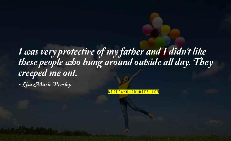 Hung Out Quotes By Lisa Marie Presley: I was very protective of my father and