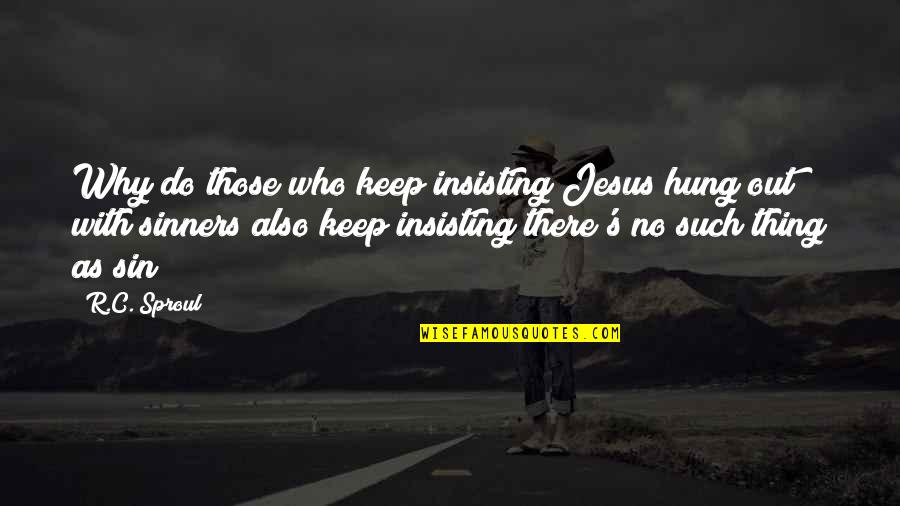 Hung Out Quotes By R.C. Sproul: Why do those who keep insisting Jesus hung