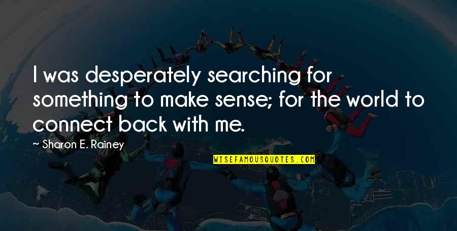 Hung Out To Dry Quotes By Sharon E. Rainey: I was desperately searching for something to make Hung Out To Dry Quotes By Sharon E. Rainey: I was desperately searching for something to make
