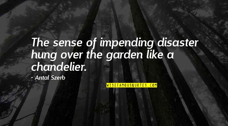 Hung Over Quotes By Antal Szerb: The sense of impending disaster hung over the
