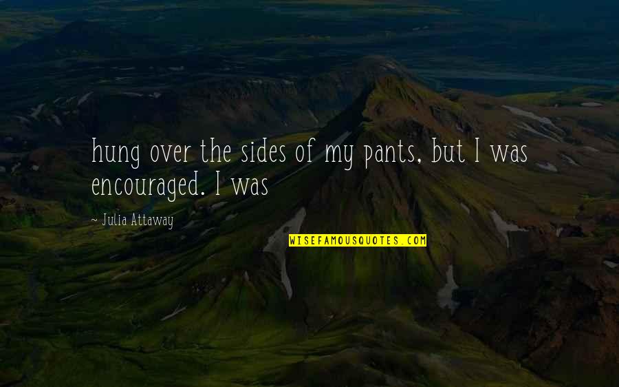 Hung Over Quotes By Julia Attaway: hung over the sides of my pants, but
