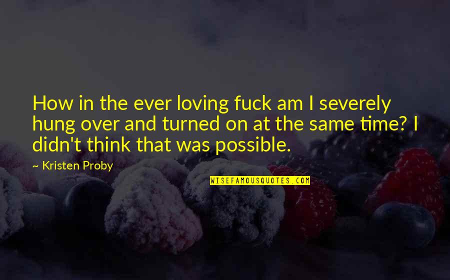 Hung Over Quotes By Kristen Proby: How in the ever loving fuck am I