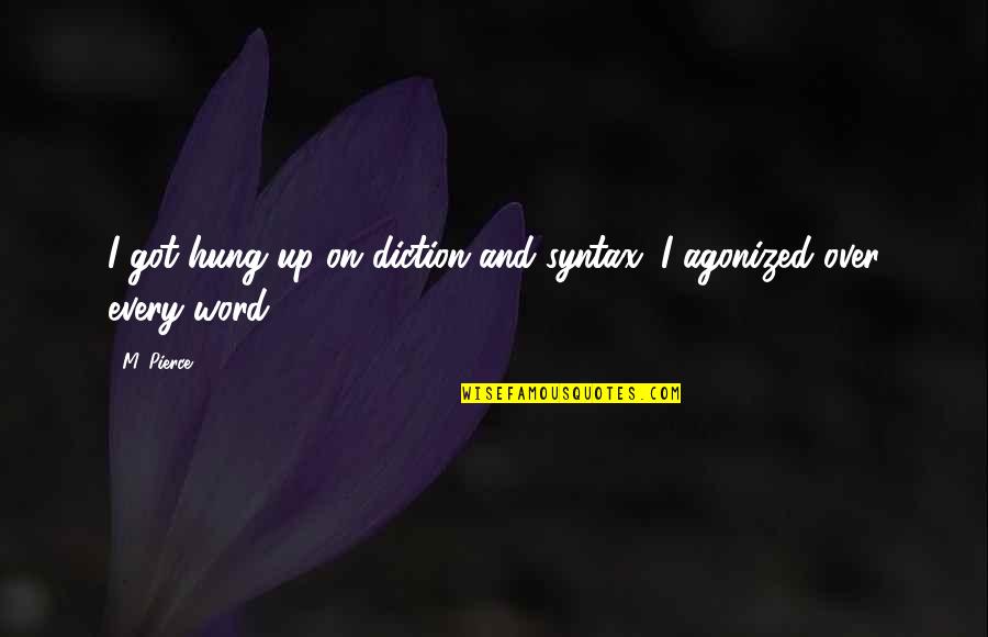 Hung Over Quotes By M. Pierce: I got hung up on diction and syntax;